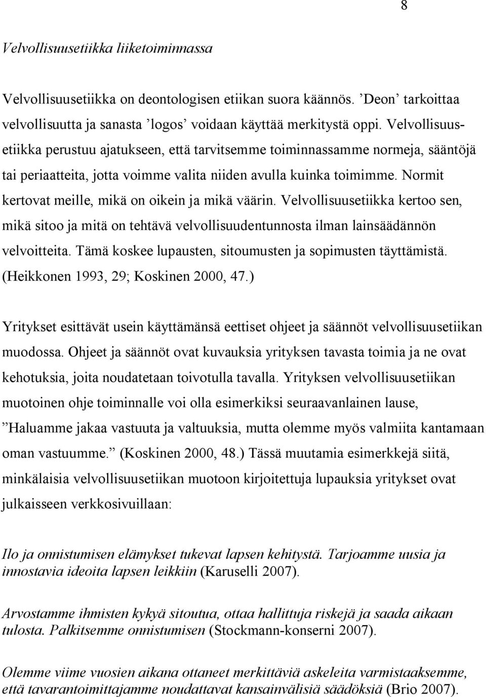 Normit kertovat meille, mikä on oikein ja mikä väärin. Velvollisuusetiikka kertoo sen, mikä sitoo ja mitä on tehtävä velvollisuudentunnosta ilman lainsäädännön velvoitteita.