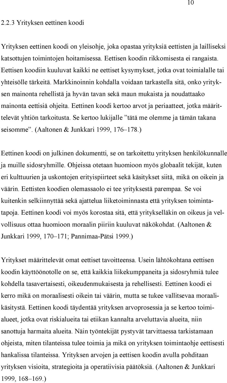 Markkinoinnin kohdalla voidaan tarkastella sitä, onko yrityksen mainonta rehellistä ja hyvän tavan sekä maun mukaista ja noudattaako mainonta eettisiä ohjeita.