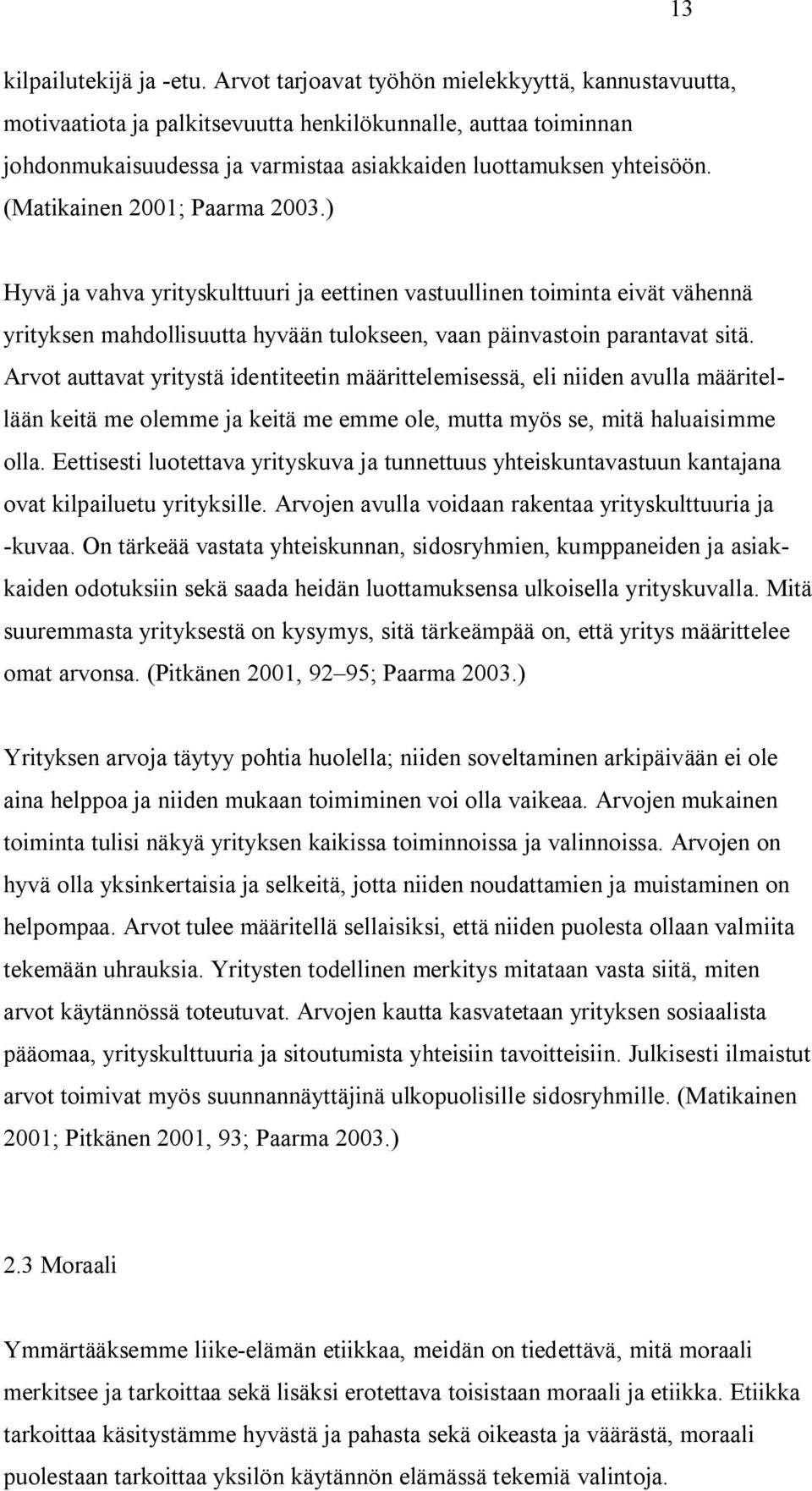 (Matikainen 2001; Paarma 2003.) Hyvä ja vahva yrityskulttuuri ja eettinen vastuullinen toiminta eivät vähennä yrityksen mahdollisuutta hyvään tulokseen, vaan päinvastoin parantavat sitä.