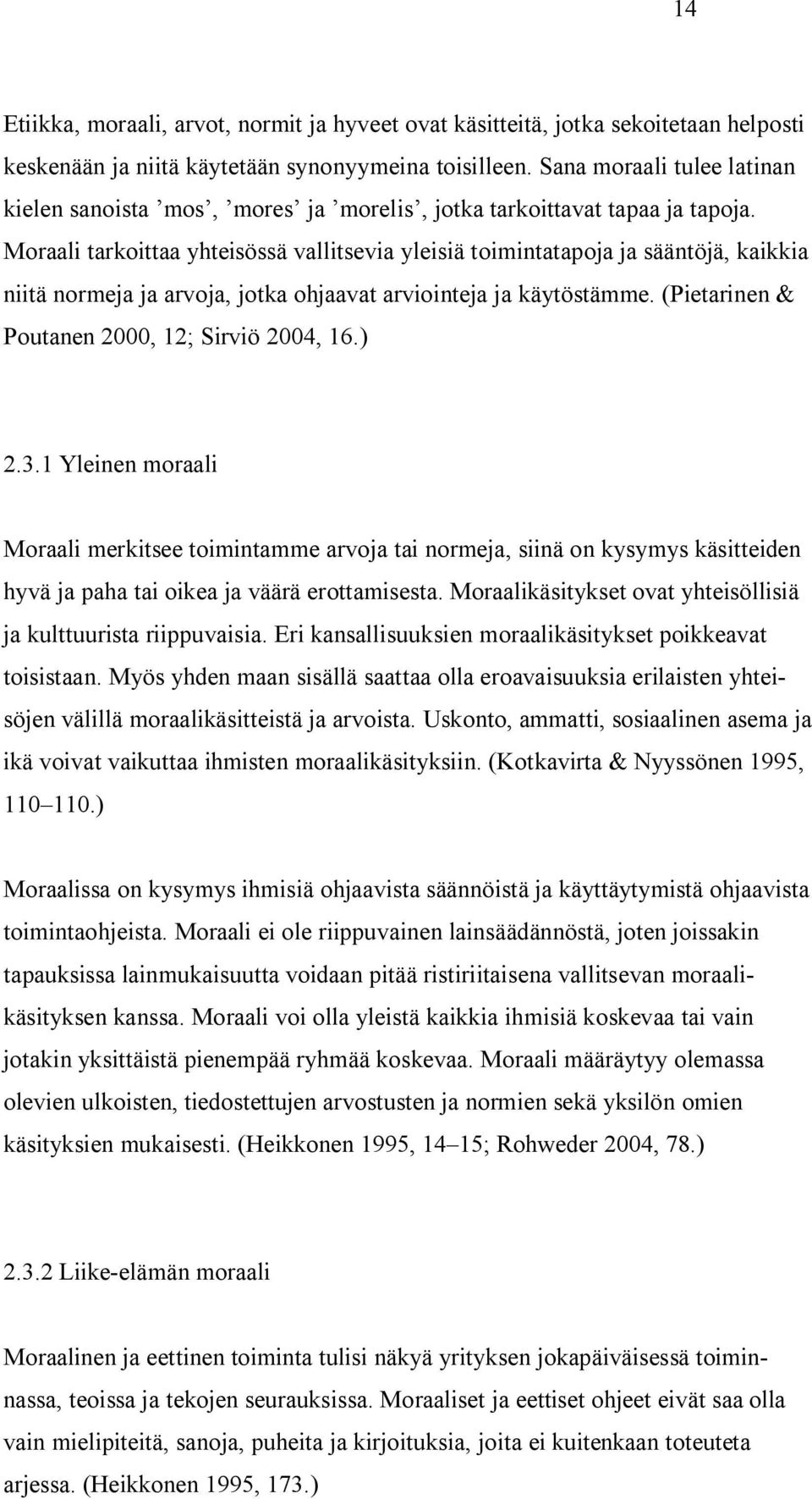 Moraali tarkoittaa yhteisössä vallitsevia yleisiä toimintatapoja ja sääntöjä, kaikkia niitä normeja ja arvoja, jotka ohjaavat arviointeja ja käytöstämme.