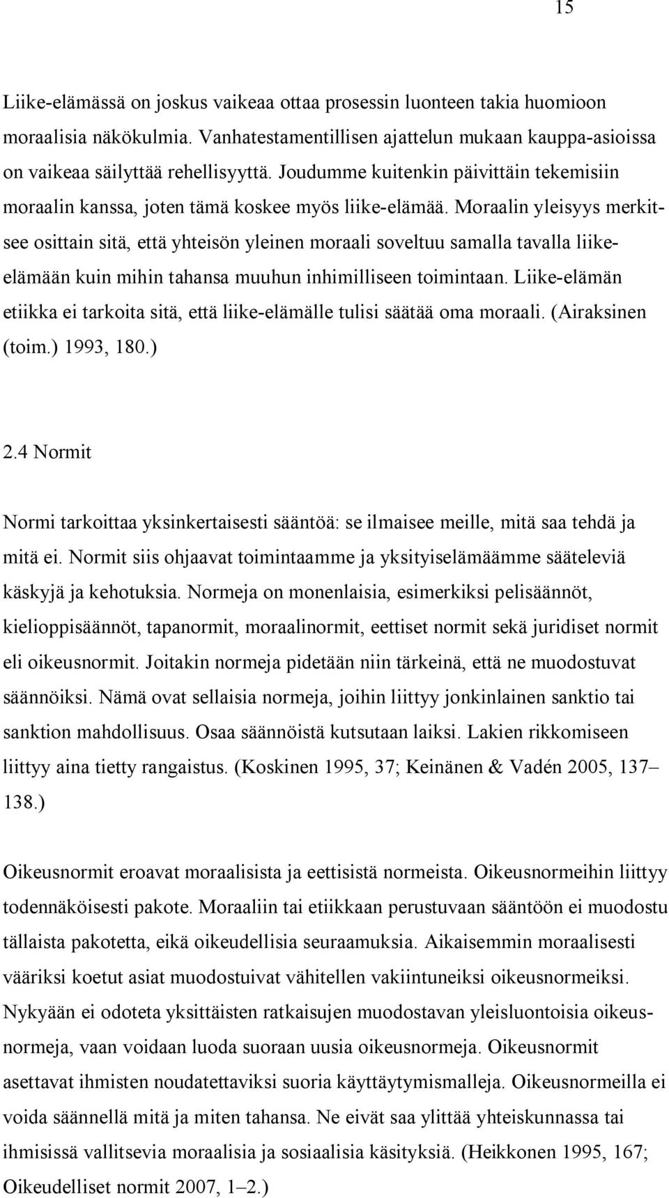 Moraalin yleisyys merkitsee osittain sitä, että yhteisön yleinen moraali soveltuu samalla tavalla liikeelämään kuin mihin tahansa muuhun inhimilliseen toimintaan.