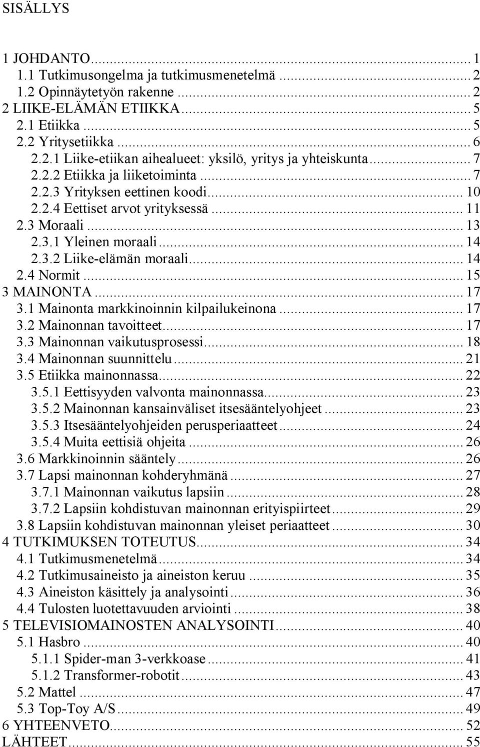 .. 15 3 MAINONTA... 17 3.1 Mainonta markkinoinnin kilpailukeinona... 17 3.2 Mainonnan tavoitteet... 17 3.3 Mainonnan vaikutusprosessi... 18 3.4 Mainonnan suunnittelu... 21 3.5 Etiikka mainonnassa.