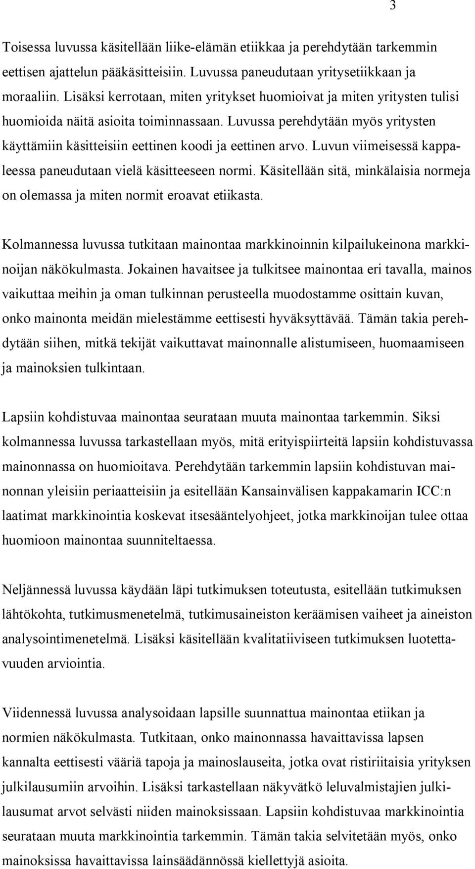 Luvussa perehdytään myös yritysten käyttämiin käsitteisiin eettinen koodi ja eettinen arvo. Luvun viimeisessä kappaleessa paneudutaan vielä käsitteeseen normi.