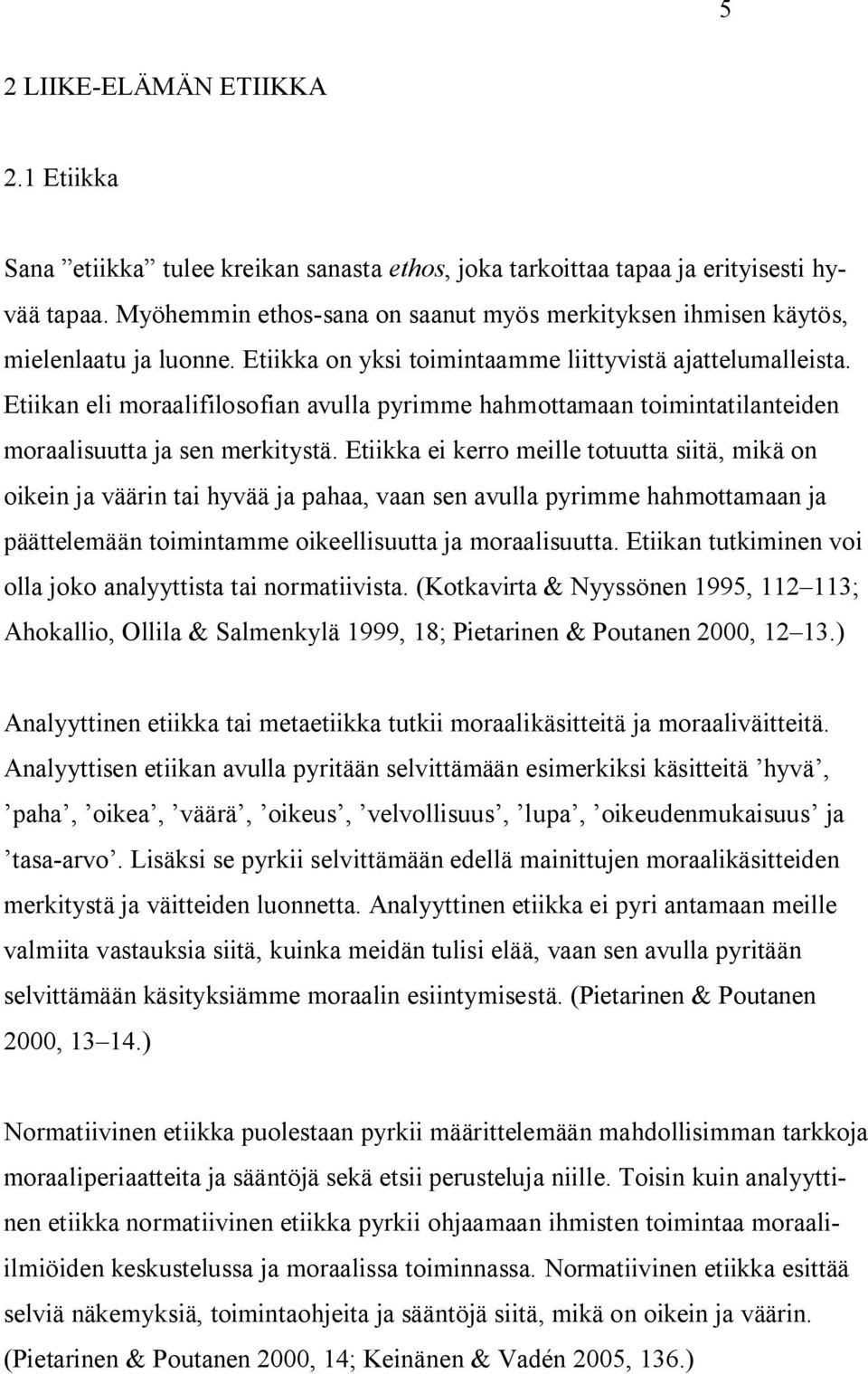 Etiikan eli moraalifilosofian avulla pyrimme hahmottamaan toimintatilanteiden moraalisuutta ja sen merkitystä.