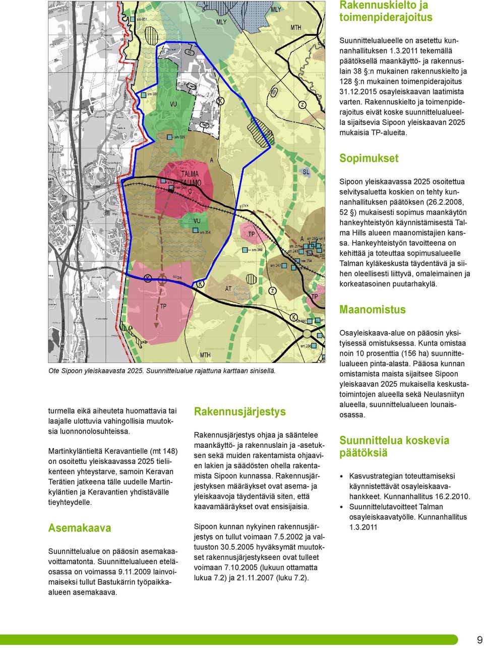 Rakennuskielto ja toimenpiderajoitus eivät koske suunnittelualueella sijaitsevia Sipoon yleiskaavan 2025 mukaisia TP-alueita.