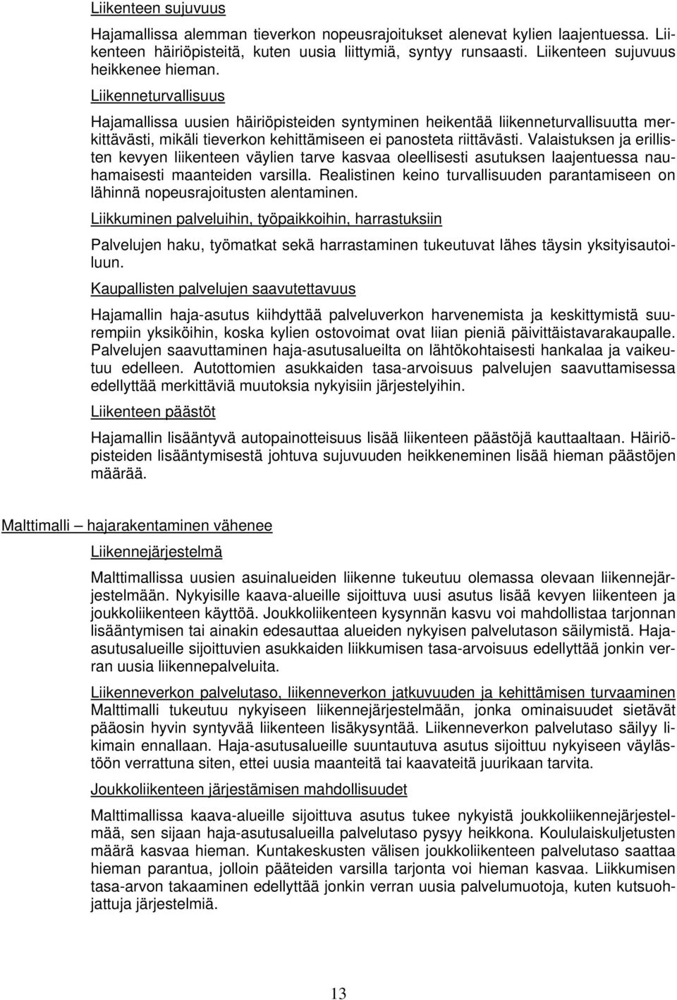 Liikenneturvallisuus Hajamallissa uusien häiriöpisteiden syntyminen heikentää liikenneturvallisuutta merkittävästi, mikäli tieverkon kehittämiseen ei panosteta riittävästi.