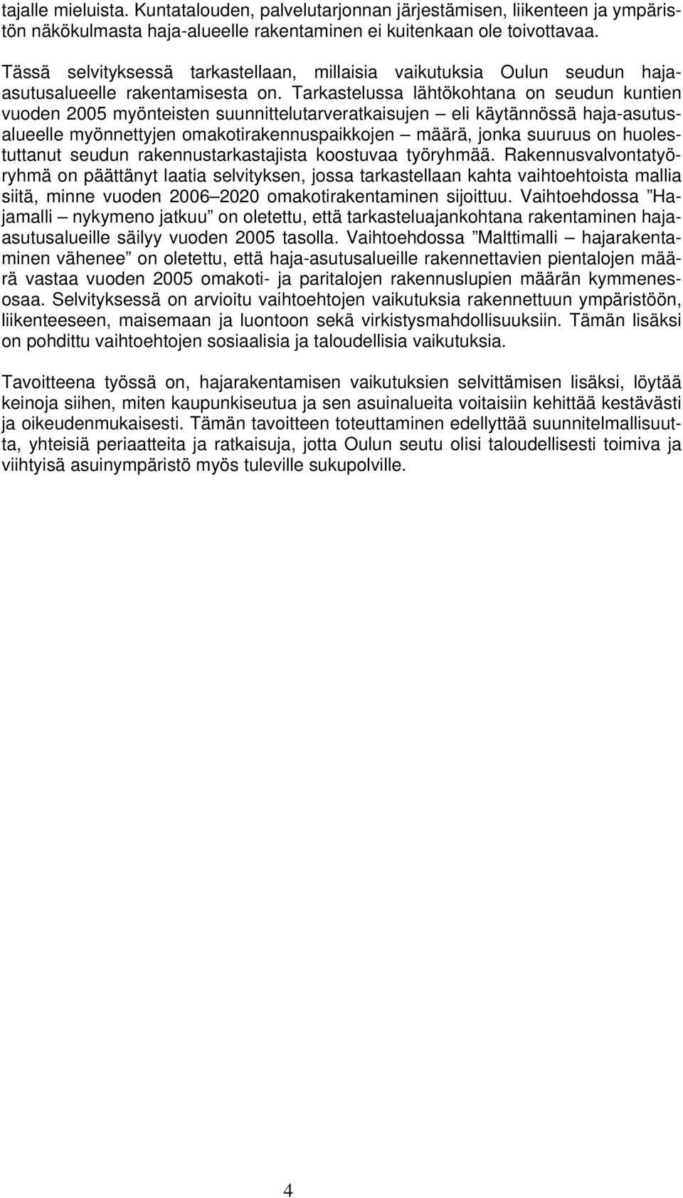 Tarkastelussa lähtökohtana on seudun kuntien vuoden 2005 myönteisten suunnittelutarveratkaisujen eli käytännössä haja-asutusalueelle myönnettyjen omakotirakennuspaikkojen määrä, jonka suuruus on