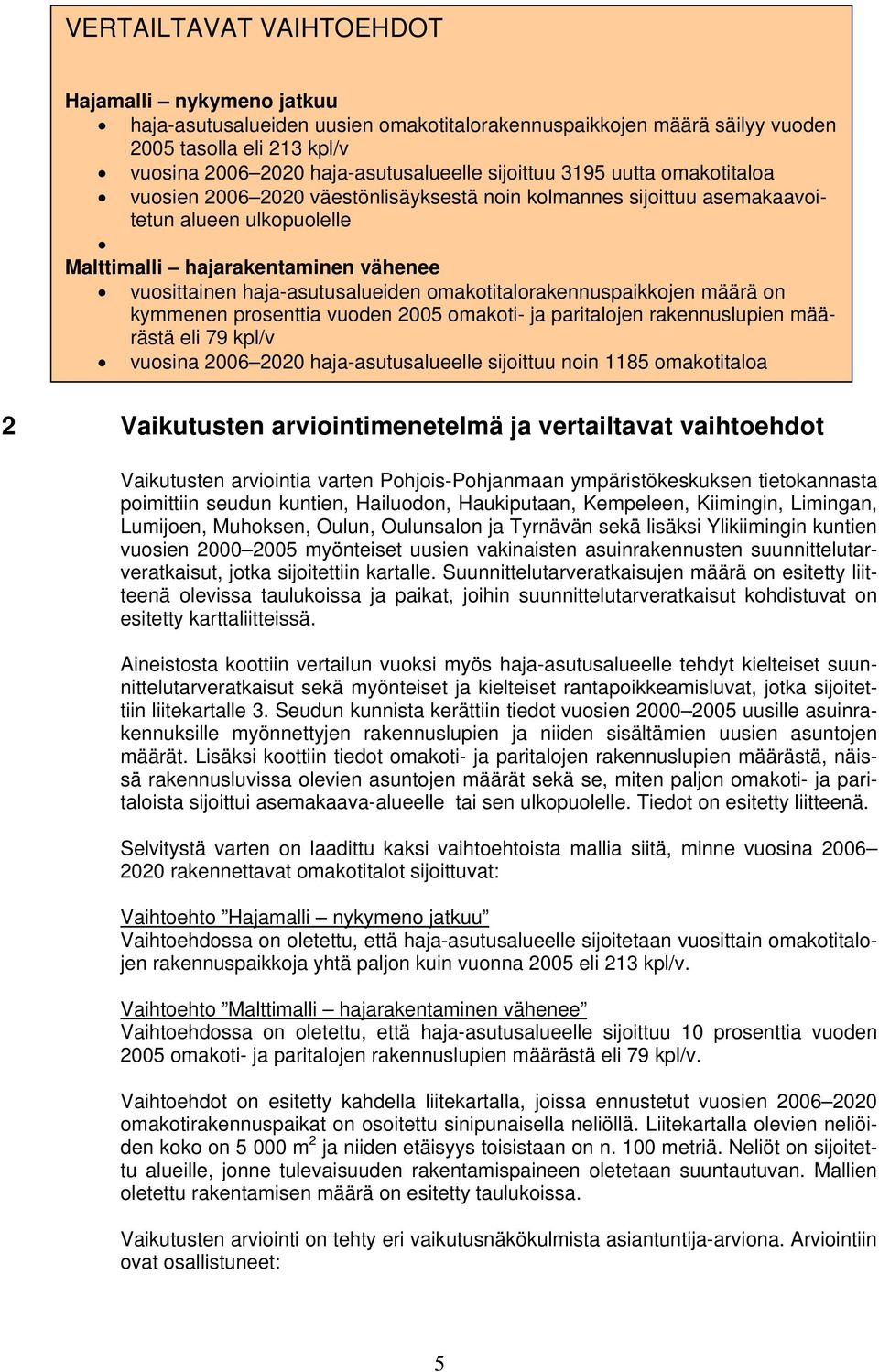 omakotitalorakennuspaikkojen määrä on kymmenen prosenttia vuoden 2005 omakoti- ja paritalojen rakennuslupien määrästä eli 79 /v vuosina 2006 2020 haja-asutusalueelle sijoittuu noin 1185 omakotitaloa