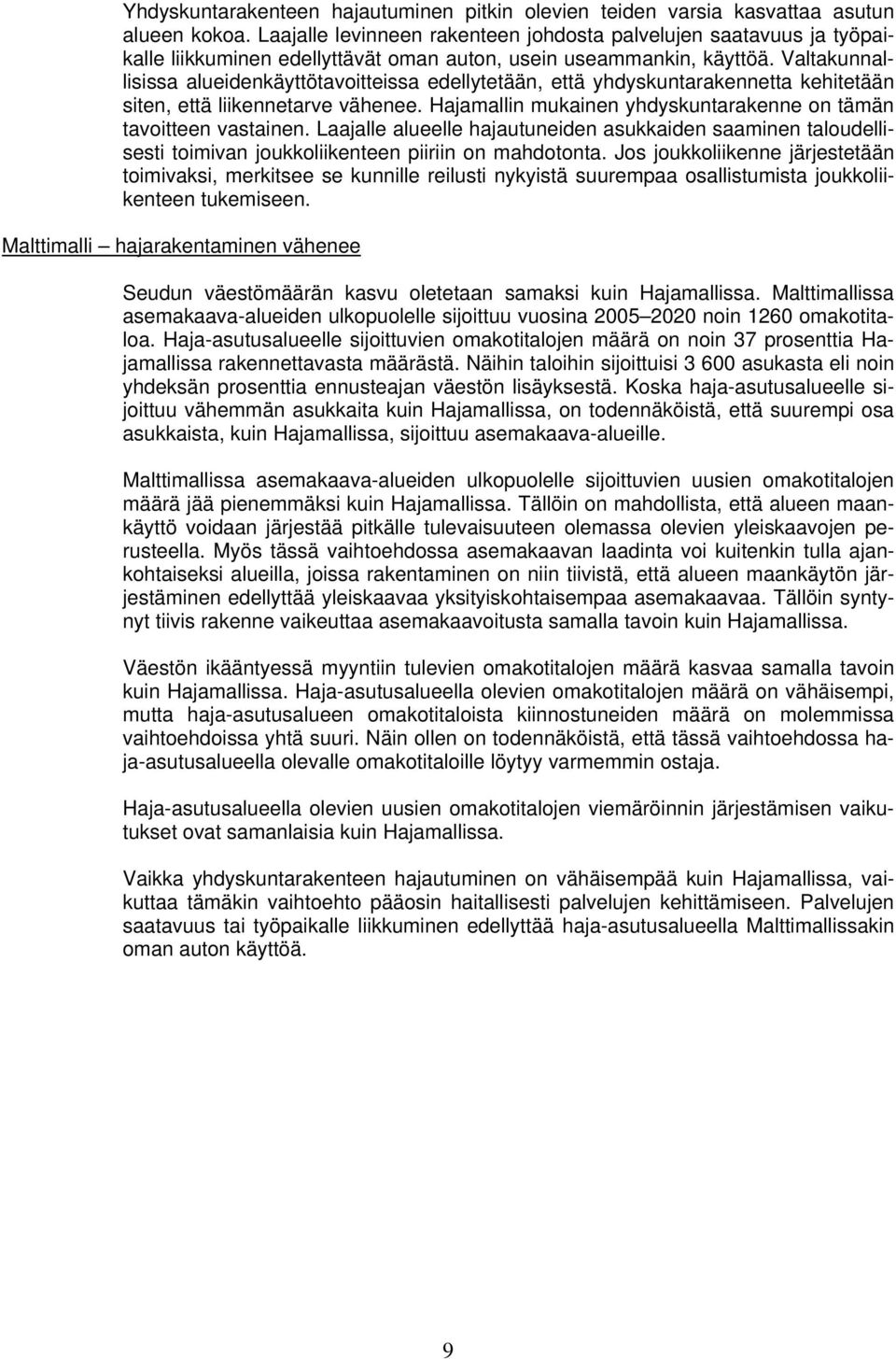 Valtakunnallisissa alueidenkäyttötavoitteissa edellytetään, että yhdyskuntarakennetta kehitetään siten, että liikennetarve vähenee. Hajamallin mukainen yhdyskuntarakenne on tämän tavoitteen vastainen.