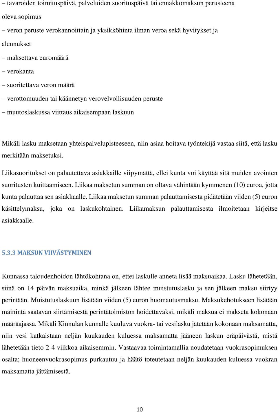 asiaa hoitava työntekijä vastaa siitä, että lasku merkitään maksetuksi. Liikasuoritukset on palautettava asiakkaille viipymättä, ellei kunta voi käyttää sitä muiden avointen suoritusten kuittaamiseen.