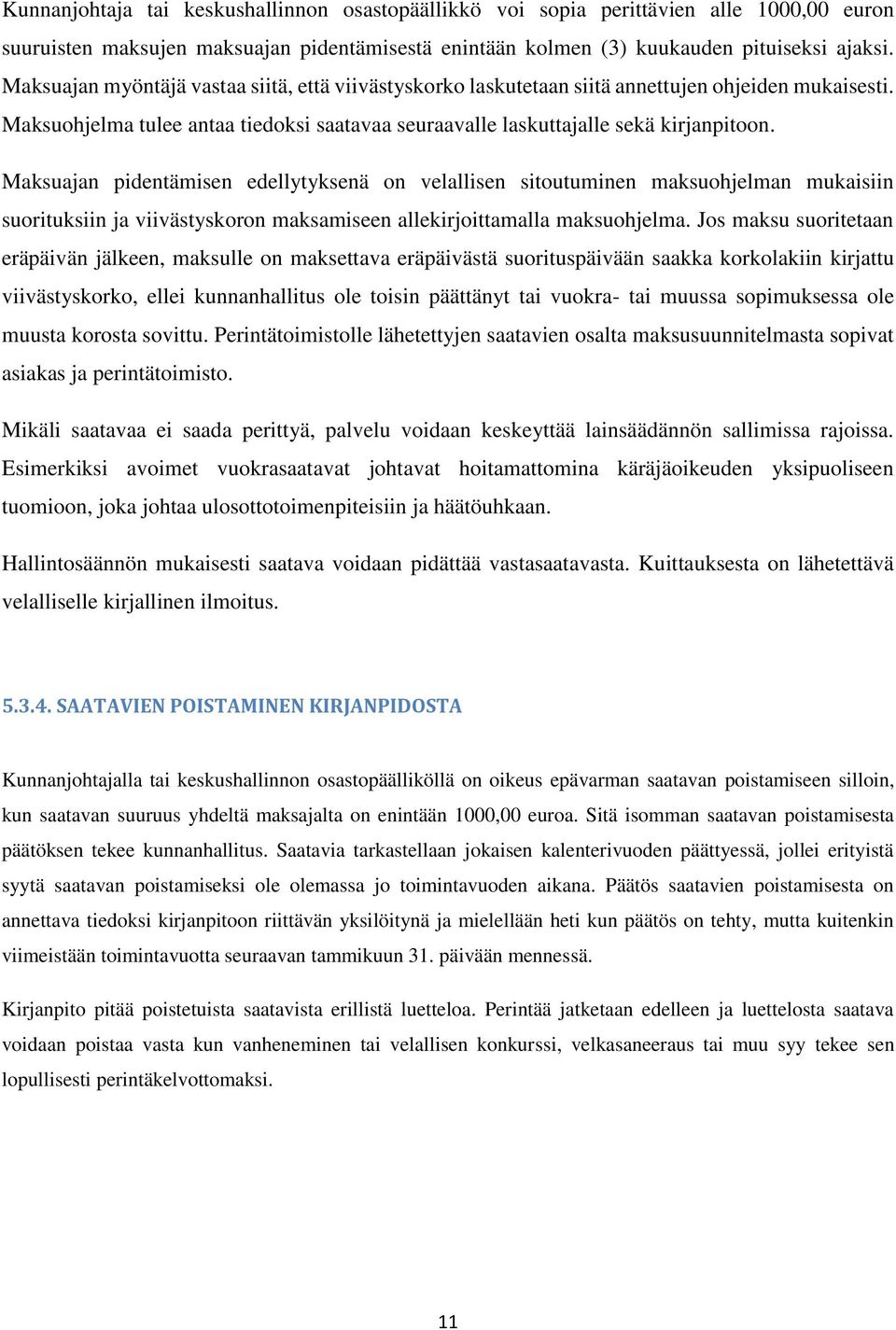 Maksuajan pidentämisen edellytyksenä on velallisen sitoutuminen maksuohjelman mukaisiin suorituksiin ja viivästyskoron maksamiseen allekirjoittamalla maksuohjelma.