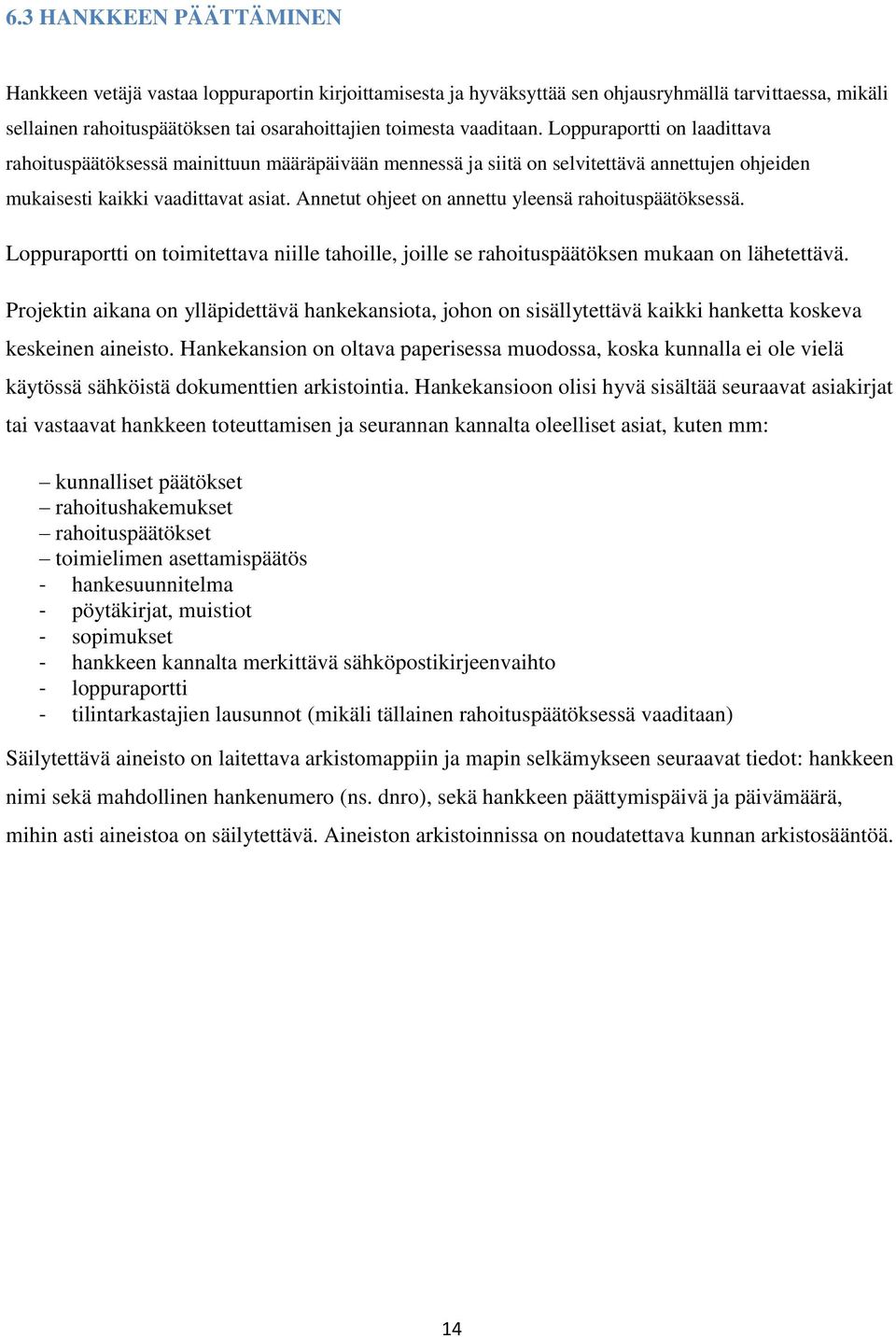 Annetut ohjeet on annettu yleensä rahoituspäätöksessä. Loppuraportti on toimitettava niille tahoille, joille se rahoituspäätöksen mukaan on lähetettävä.