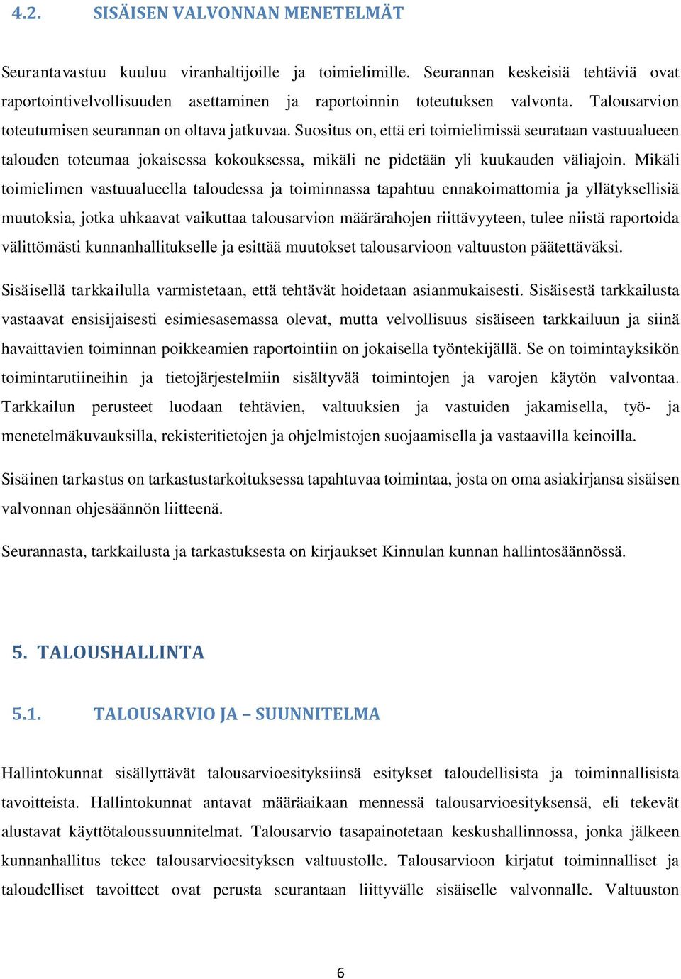 Suositus on, että eri toimielimissä seurataan vastuualueen talouden toteumaa jokaisessa kokouksessa, mikäli ne pidetään yli kuukauden väliajoin.