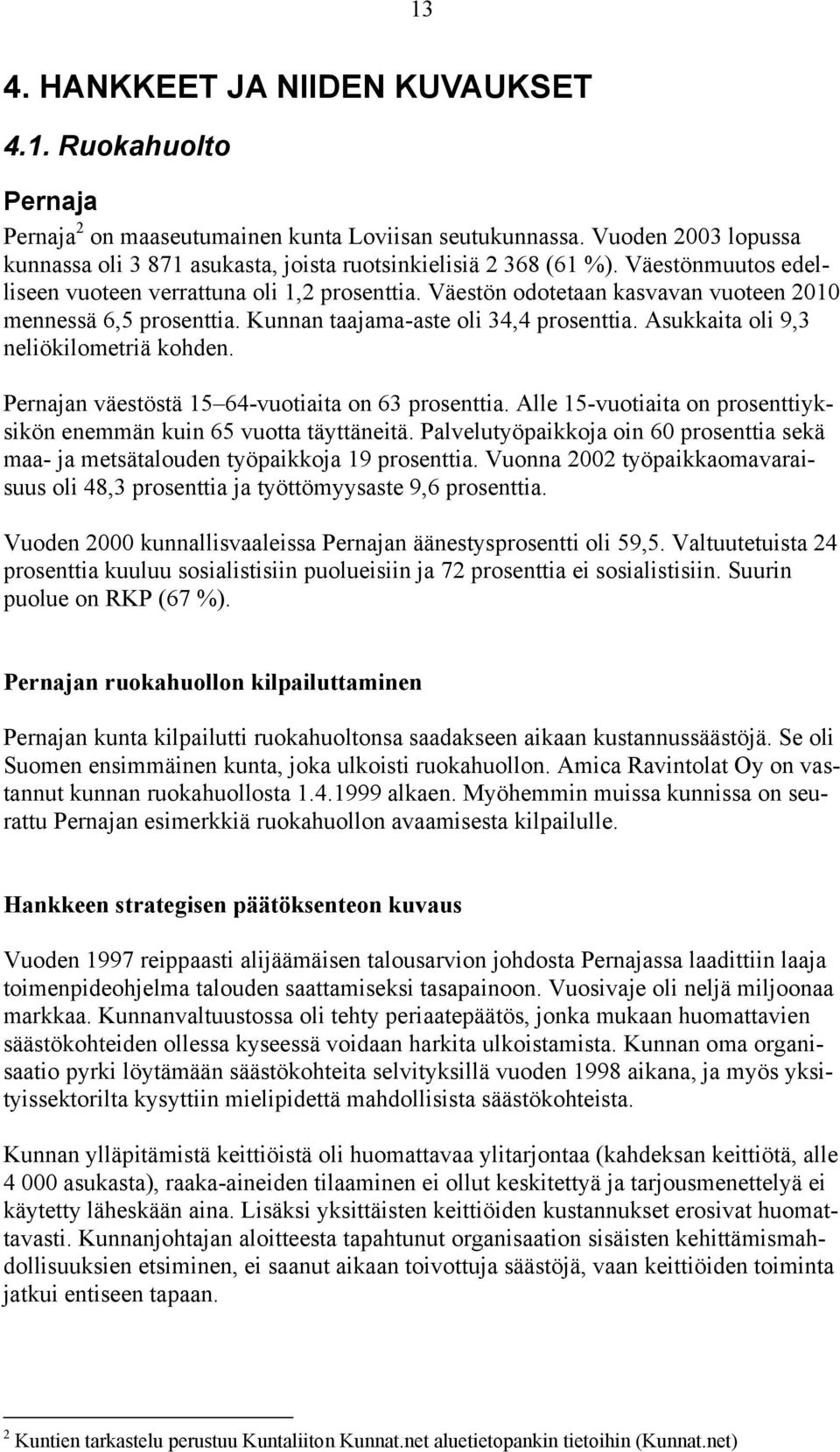 Väestön odotetaan kasvavan vuoteen 2010 mennessä 6,5 prosenttia. Kunnan taajama-aste oli 34,4 prosenttia. Asukkaita oli 9,3 neliökilometriä kohden. Pernajan väestöstä 15 64-vuotiaita on 63 prosenttia.