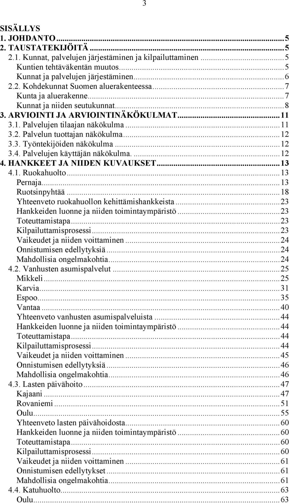 ..12 3.4. Palvelujen käyttäjän näkökulma....12 4. HANKKEET JA NIIDEN KUVAUKSET...13 4.1. Ruokahuolto...13 Pernaja...13 Ruotsinpyhtää...18 Yhteenveto ruokahuollon kehittämishankkeista.