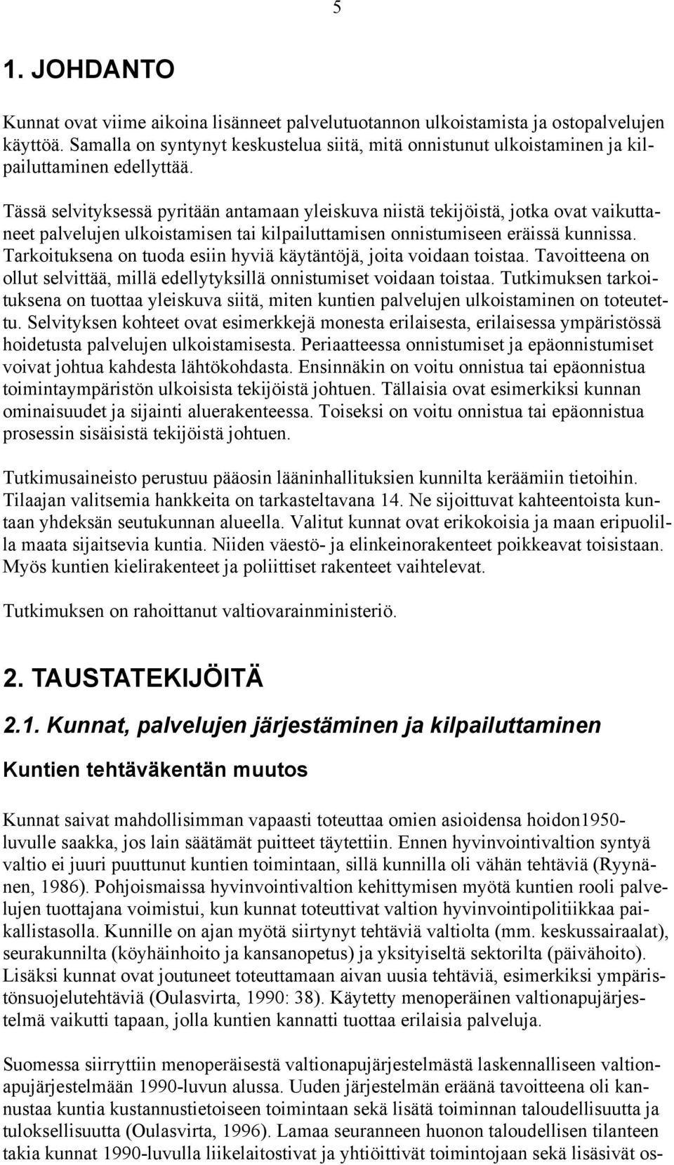 Tässä selvityksessä pyritään antamaan yleiskuva niistä tekijöistä, jotka ovat vaikuttaneet palvelujen ulkoistamisen tai kilpailuttamisen onnistumiseen eräissä kunnissa.