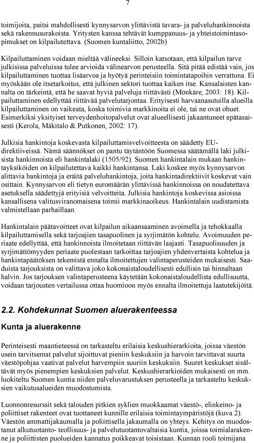 Sitä pitää edistää vain, jos kilpailuttaminen tuottaa lisäarvoa ja hyötyä perinteisiin toimintatapoihin verrattuna. Ei myöskään ole itsetarkoitus, että julkinen sektori tuottaa kaiken itse.