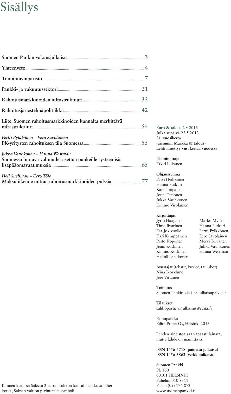 ..55 Jukka Vauhkonen Hanna Westman Suomessa luotava valmiudet asettaa pankeille systeemisiä lisäpääomavaatimuksia...65 Heli Snellman Eero Tölö Maksuliikenne mittaa rahoitusmarkkinoiden pulssia.