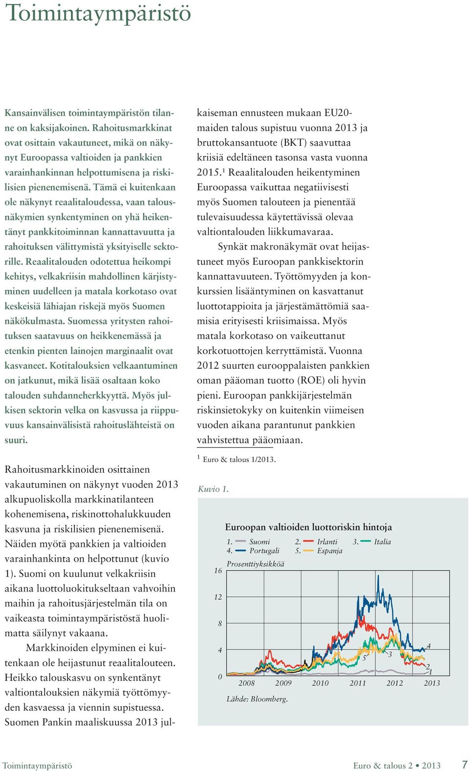 Tämä ei kuitenkaan ole näkynyt reaalitaloudessa, vaan talousnäkymien synkentyminen on yhä heikentänyt pankkitoiminnan kannattavuutta ja rahoituksen välittymistä yksityiselle sektorille.