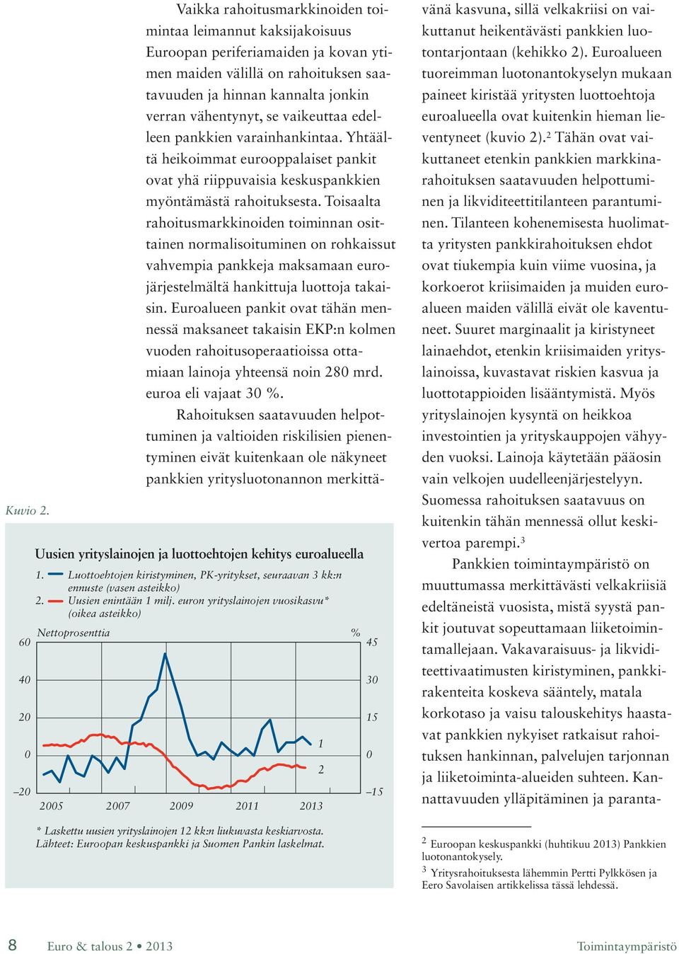 vaikeuttaa edelleen pankkien varainhankintaa. Yhtäältä heikoimmat eurooppalaiset pankit ovat yhä riippuvaisia keskuspankkien myöntämästä rahoituksesta.