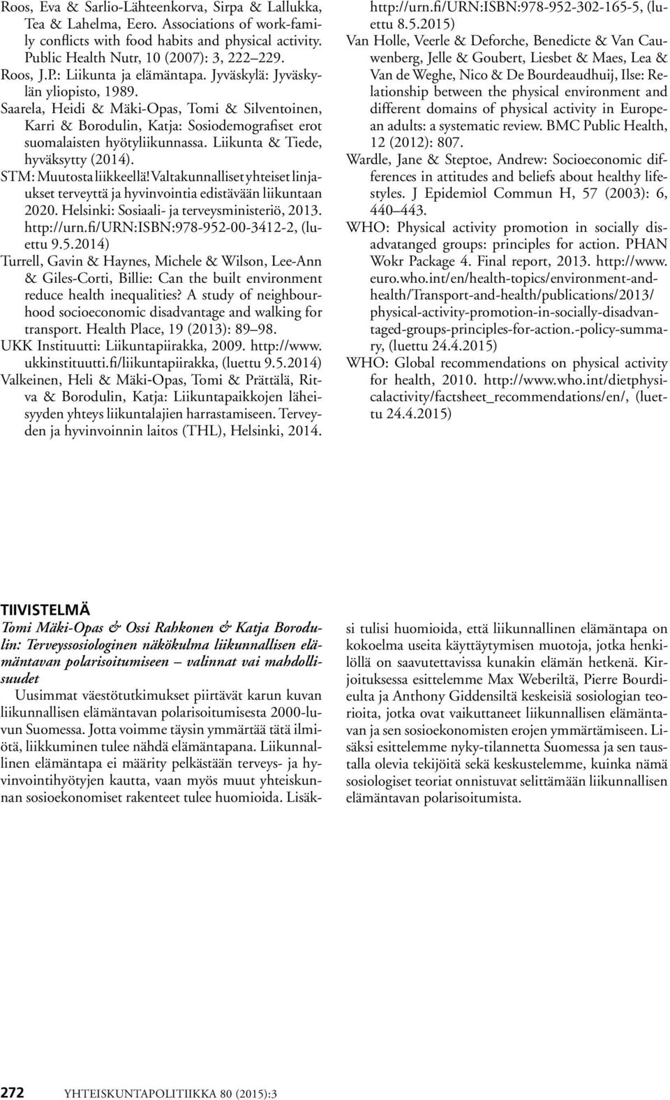 Saarela, Heidi & Mäki-Opas, Tomi & Silventoinen, Karri & Borodulin, Katja: Sosiodemografiset erot suomalaisten hyötyliikunnassa. Liikunta & Tiede, hyväksytty (2014). STM: Muutosta liikkeellä!