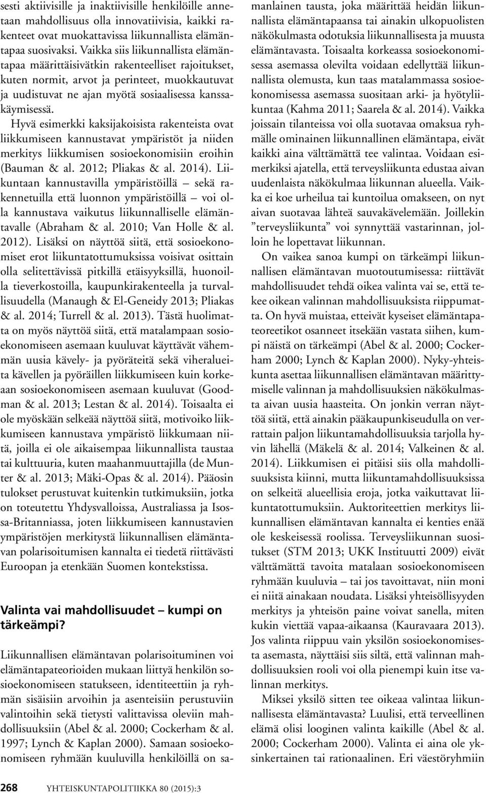 Hyvä esimerkki kaksijakoisista rakenteista ovat liikkumiseen kannustavat ympäristöt ja niiden merkitys liikkumisen sosioekonomisiin eroihin (Bauman & al. 2012; Pliakas & al. 2014).