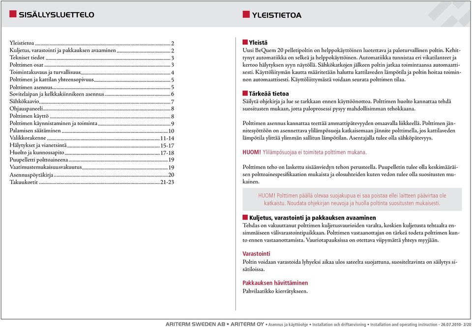 .. 8 Polttimen käynnistaminen ja toiminta... 9 Palamisen säätäminen...10 Valikkorakenne...11-14 Hälytykset ja vianetsintä...15-17 Huolto ja kunnossapito...17-18 Puupelletti polttoaineena.