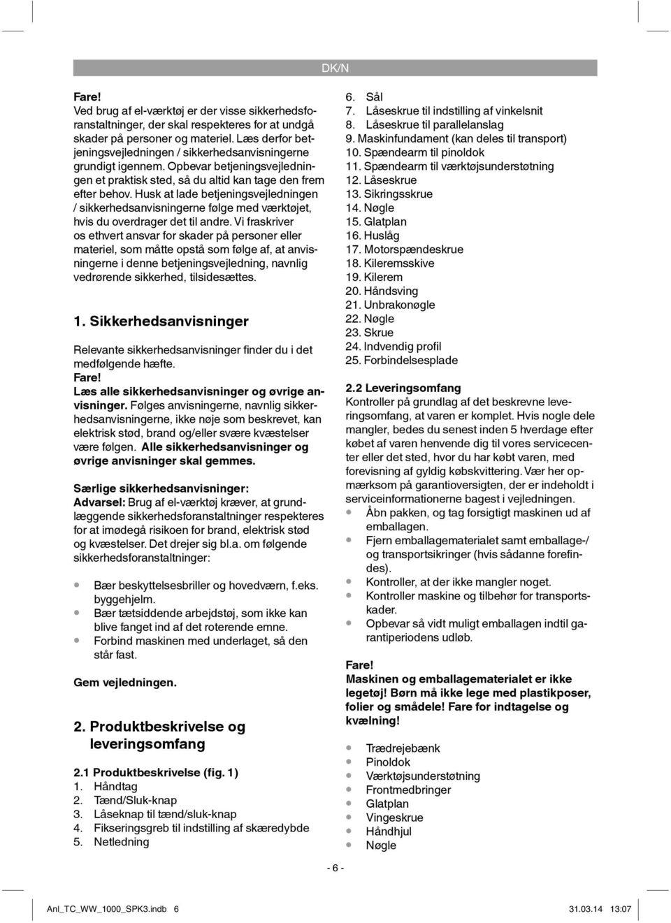 Husk at lade betjeningsvejledningen / sikkerhedsanvisningerne følge med værktøjet, hvis du overdrager det til andre.