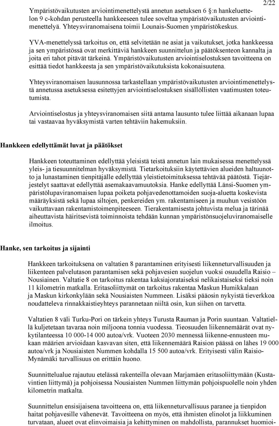 YVA-menettelyssä tarkoitus on, että selvitetään ne asiat ja vaikutukset, jotka hankkeessa ja sen ympäristössä ovat merkittäviä hankkeen suunnittelun ja päätöksenteon kannalta ja joita eri tahot