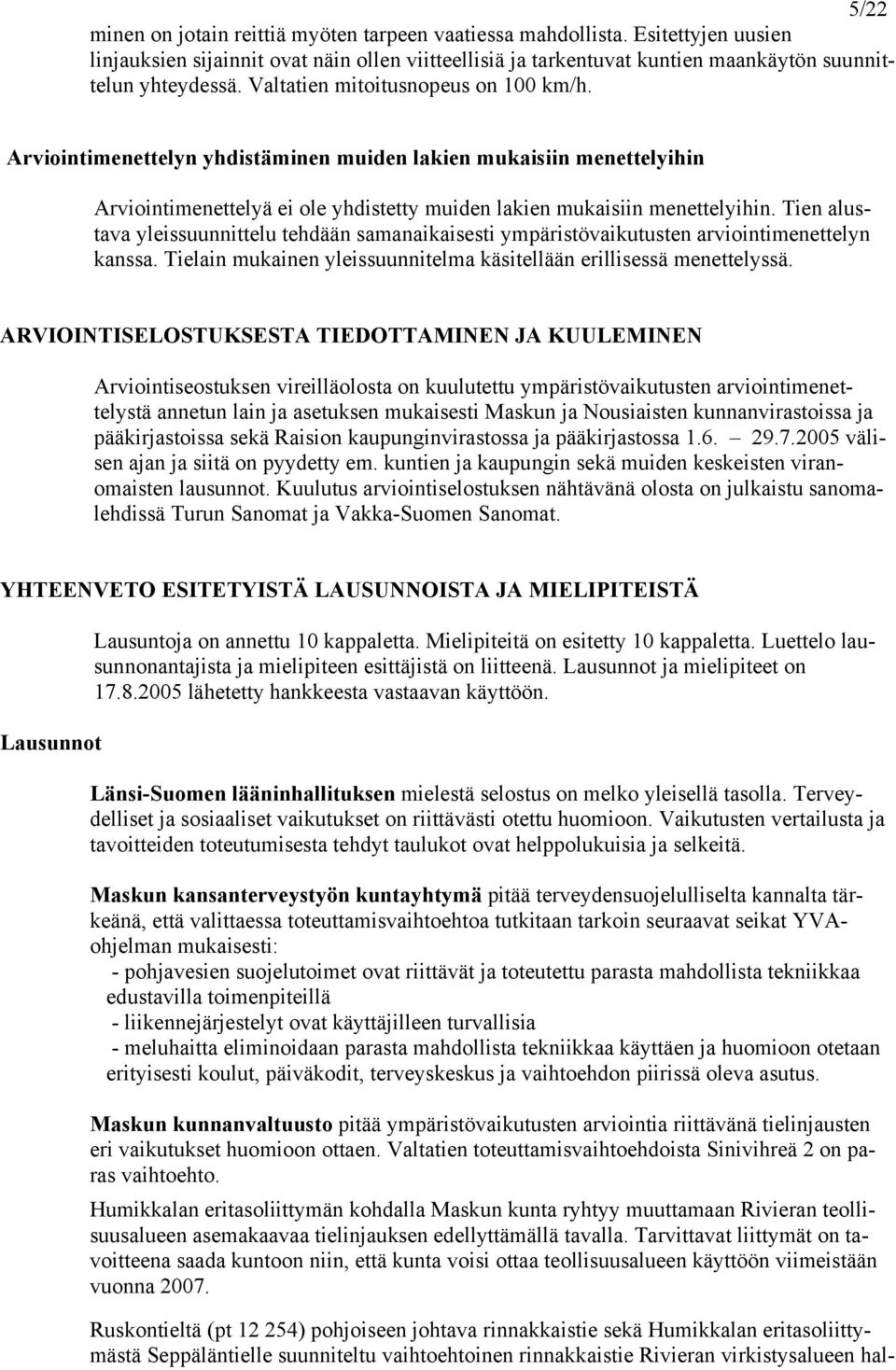 Tien alustava yleissuunnittelu tehdään samanaikaisesti ympäristövaikutusten arviointimenettelyn kanssa. Tielain mukainen yleissuunnitelma käsitellään erillisessä menettelyssä.