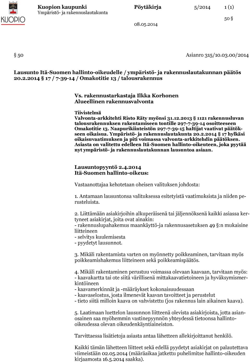 2013 1121 rakennusluvan talousrakennuksen rakentamiseen tontille 297-7-39-14 osoitteeseen Omakotitie 13. Naapurikiinteistön 297-7-39-15 haltijat vaativat päätökseen oikaisua. 20.2.2014 17 hylkäsi oikaisuvaatimuksen ja piti voimassa valvonta-arkkitehdin päätöksen.