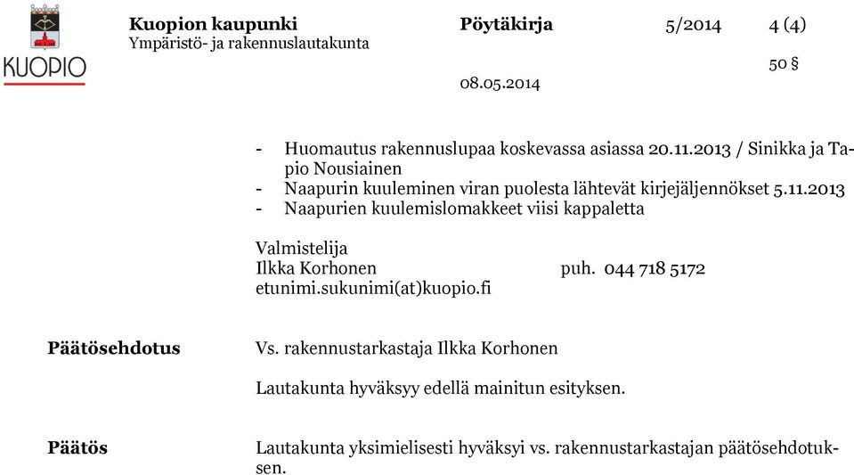 2013 - Naapurien kuulemislomakkeet viisi kappaletta Valmistelija Ilkka Korhonen puh. 044 718 5172 etunimi.sukunimi(at)kuopio.