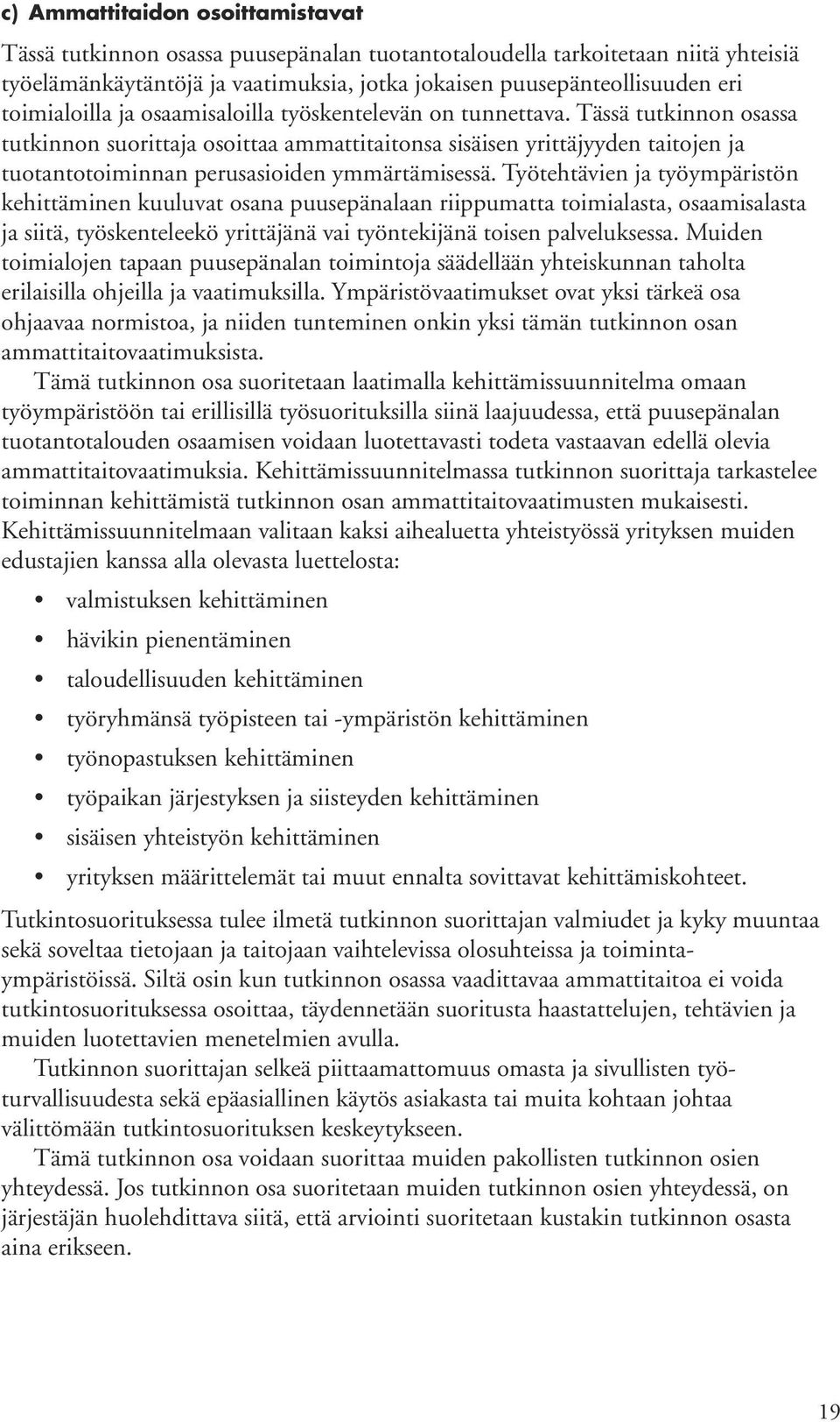 Tässä tutkinnon osassa tutkinnon suorittaja osoittaa ammattitaitonsa sisäisen yrittäjyyden taitojen ja tuotantotoiminnan perusasioiden ymmärtämisessä.