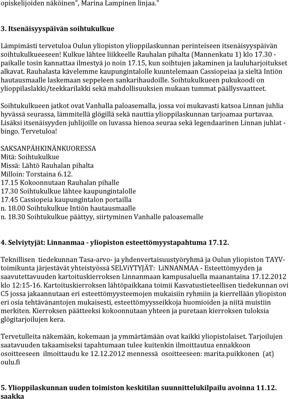 Rauhalasta kävelemme kaupungintalolle kuuntelemaan Cassiopeiaa ja sieltä Intiön hautausmaalle laskemaan seppeleen sankarihaudoille.