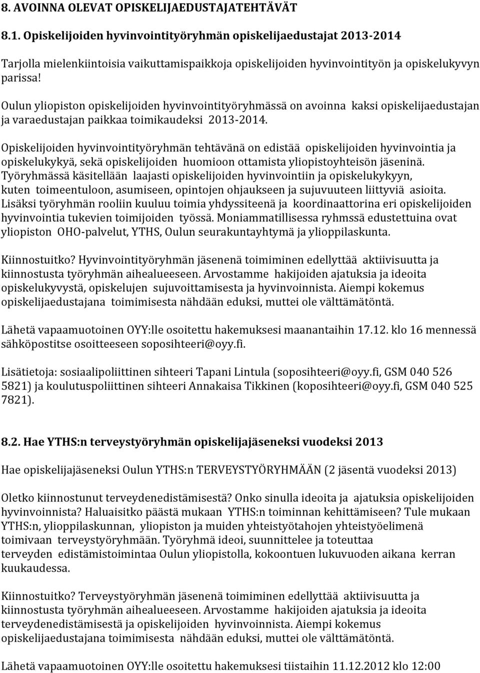 Oulun yliopiston opiskelijoiden hyvinvointityöryhmässä on avoinna kaksi opiskelijaedustajan ja varaedustajan paikkaa toimikaudeksi 2013-2014.