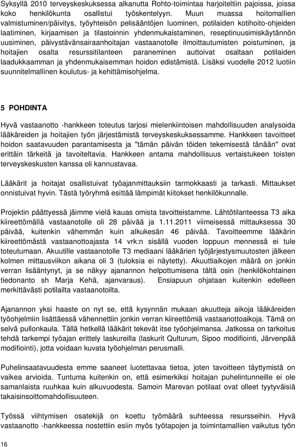 uusiminen, päivystävänsairaanhoitajan vastaanotolle ilmoittautumisten poistuminen, ja hoitajien osalta resurssitilanteen paraneminen auttoivat osaltaan potilaiden laadukkaamman ja yhdenmukaisemman
