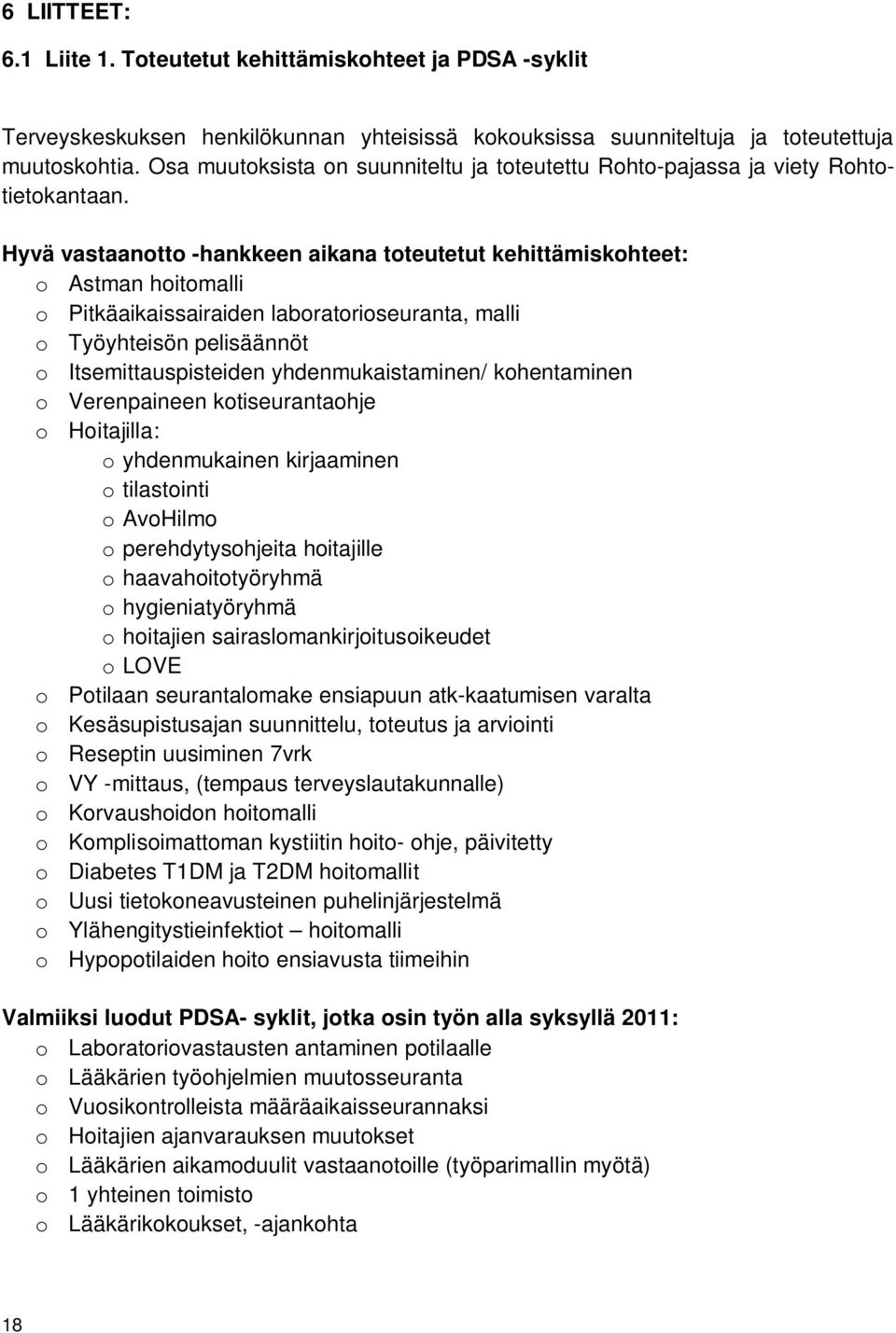 Hyvä vastaanotto -hankkeen aikana toteutetut kehittämiskohteet: o Astman hoitomalli o Pitkäaikaissairaiden laboratorioseuranta, malli o Työyhteisön pelisäännöt o Itsemittauspisteiden