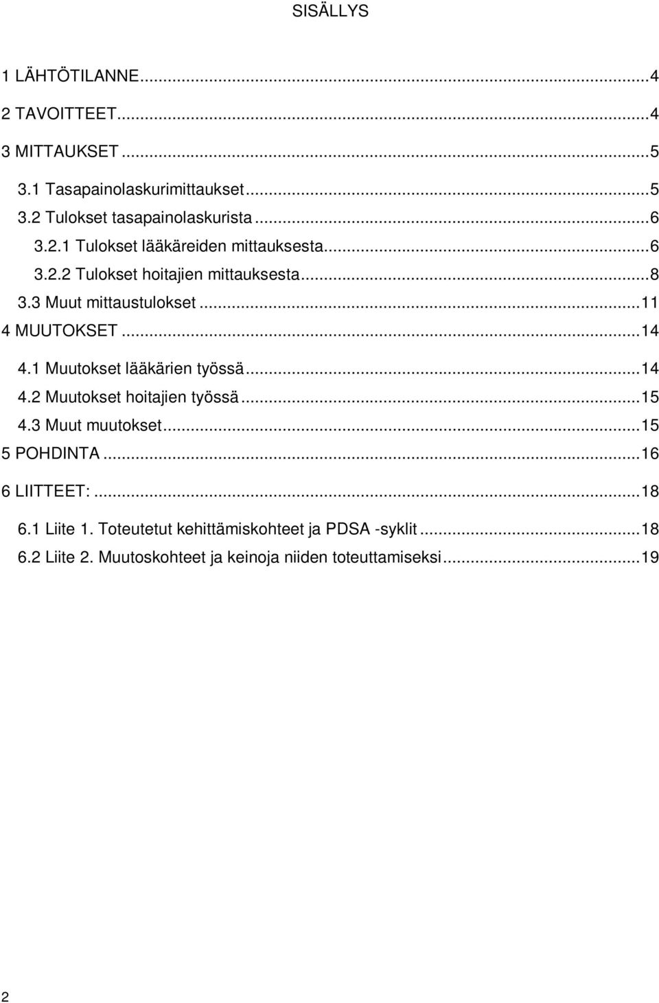 .. 14 4.1 Muutokset lääkärien työssä... 14 4.2 Muutokset hoitajien työssä... 15 4.3 Muut muutokset... 15 5 POHDINTA... 16 6 LIITTEET:.