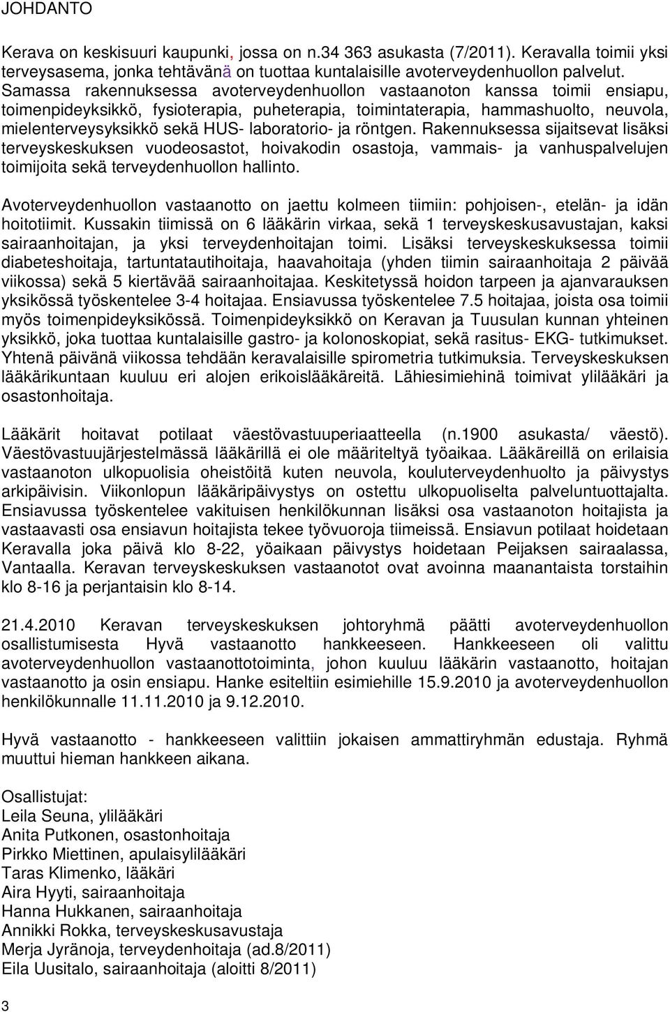 laboratorio- ja röntgen. Rakennuksessa sijaitsevat lisäksi terveyskeskuksen vuodeosastot, hoivakodin osastoja, vammais- ja vanhuspalvelujen toimijoita sekä terveydenhuollon hallinto.