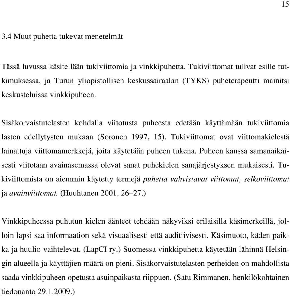 Sisäkorvaistutelasten kohdalla viitotusta puheesta edetään käyttämään tukiviittomia lasten edellytysten mukaan (Soronen 1997, 15).