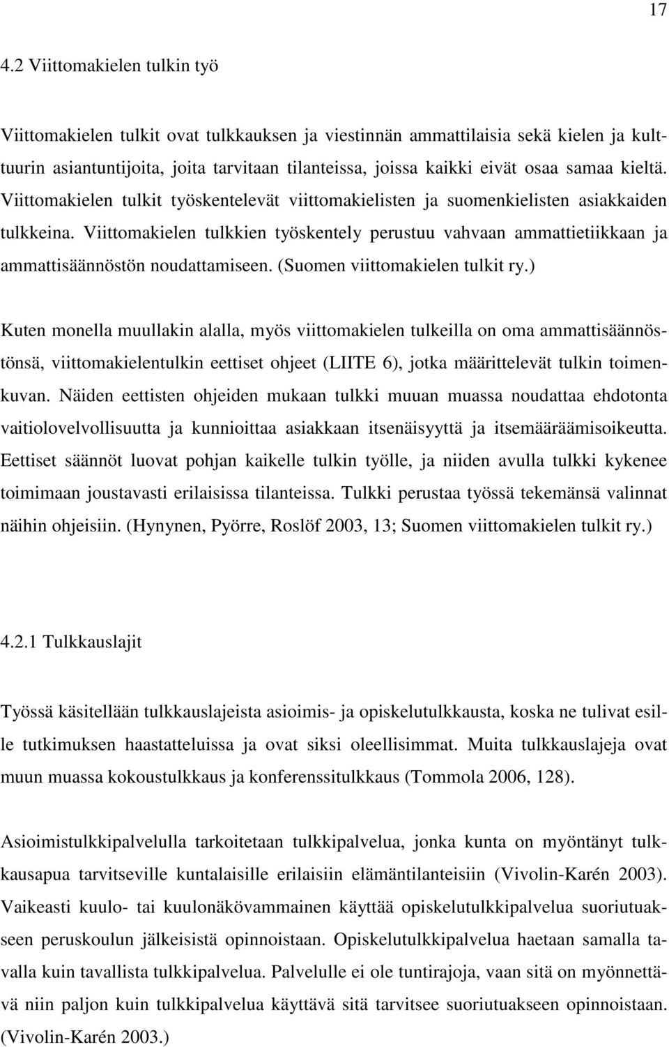 Viittomakielen tulkkien työskentely perustuu vahvaan ammattietiikkaan ja ammattisäännöstön noudattamiseen. (Suomen viittomakielen tulkit ry.