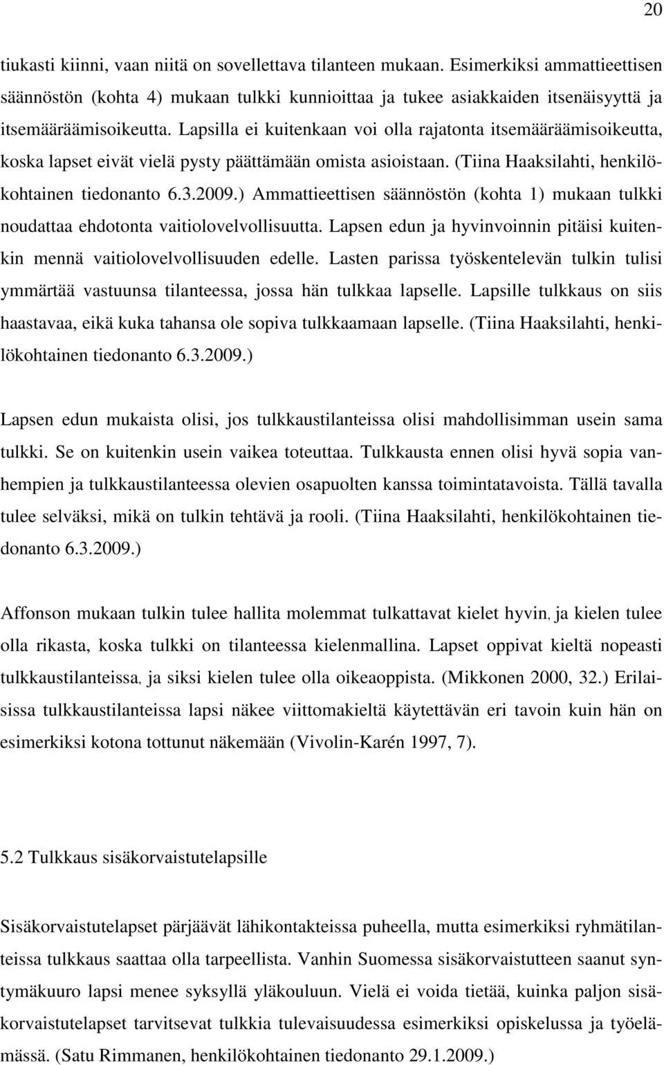 ) Ammattieettisen säännöstön (kohta 1) mukaan tulkki noudattaa ehdotonta vaitiolovelvollisuutta. Lapsen edun ja hyvinvoinnin pitäisi kuitenkin mennä vaitiolovelvollisuuden edelle.