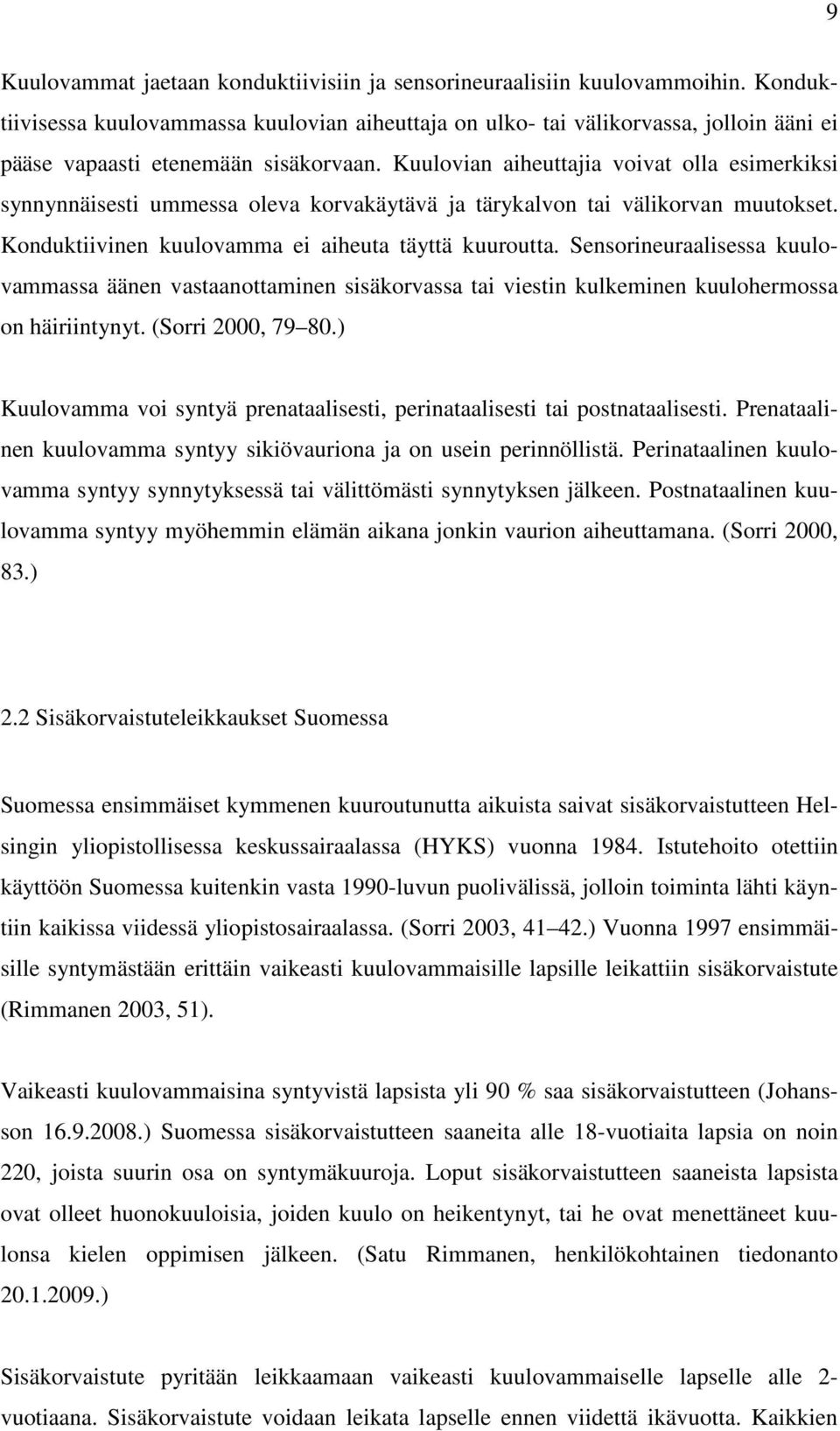 Kuulovian aiheuttajia voivat olla esimerkiksi synnynnäisesti ummessa oleva korvakäytävä ja tärykalvon tai välikorvan muutokset. Konduktiivinen kuulovamma ei aiheuta täyttä kuuroutta.