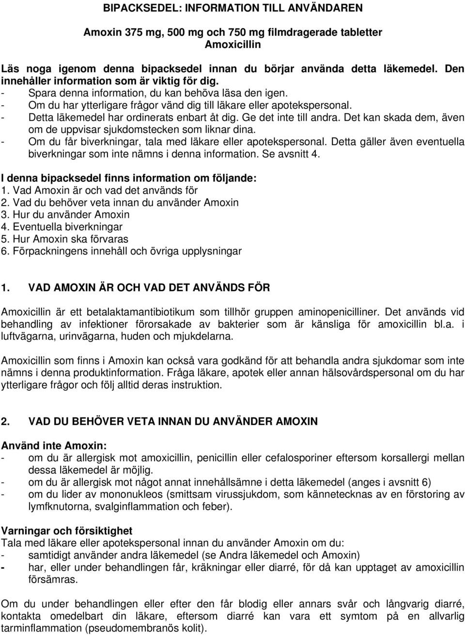 - Detta läkemedel har ordinerats enbart åt dig. Ge det inte till andra. Det kan skada dem, även om de uppvisar sjukdomstecken som liknar dina.