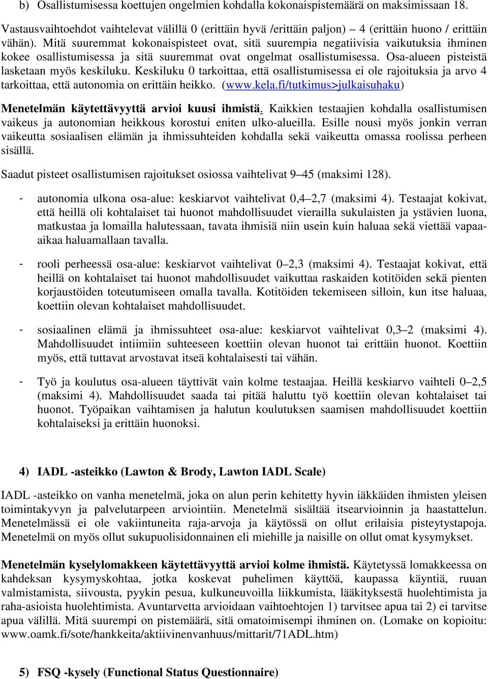 Osa-alueen pisteistä lasketaan myös keskiluku. Keskiluku 0 tarkoittaa, että osallistumisessa ei ole rajoituksia ja arvo 4 tarkoittaa, että autonomia on erittäin heikko. (www.kela.