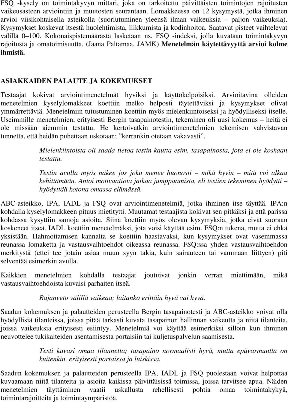 Kysymykset koskevat itsestä huolehtimista, liikkumista ja kodinhoitoa. Saatavat pisteet vaihtelevat välillä 0 100. Kokonaispistemäärästä lasketaan ns.