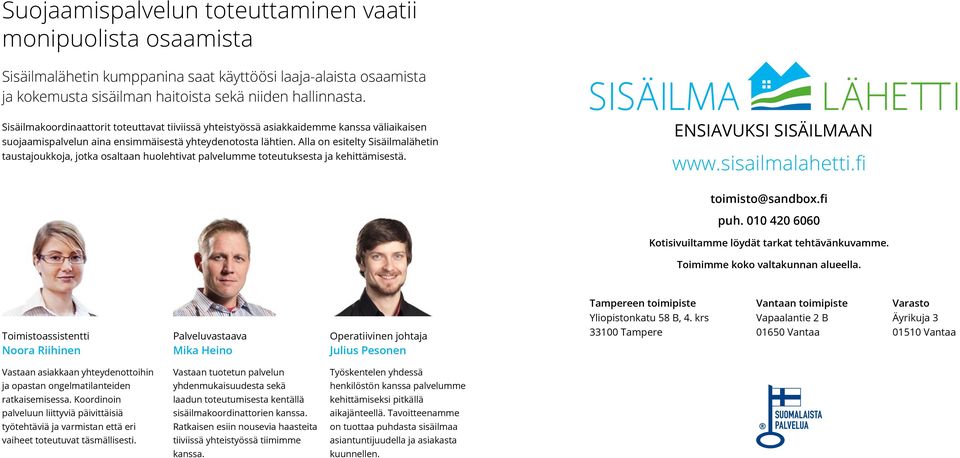 Alla on esitelty Sisäilmalähetin taustajoukkoja, jotka osaltaan huolehtivat palvelumme toteutuksesta ja kehittämisestä. ENSIAVUKSI SISÄILMAAN www.sisailmalahetti.fi toimisto@sandbox.fi puh.