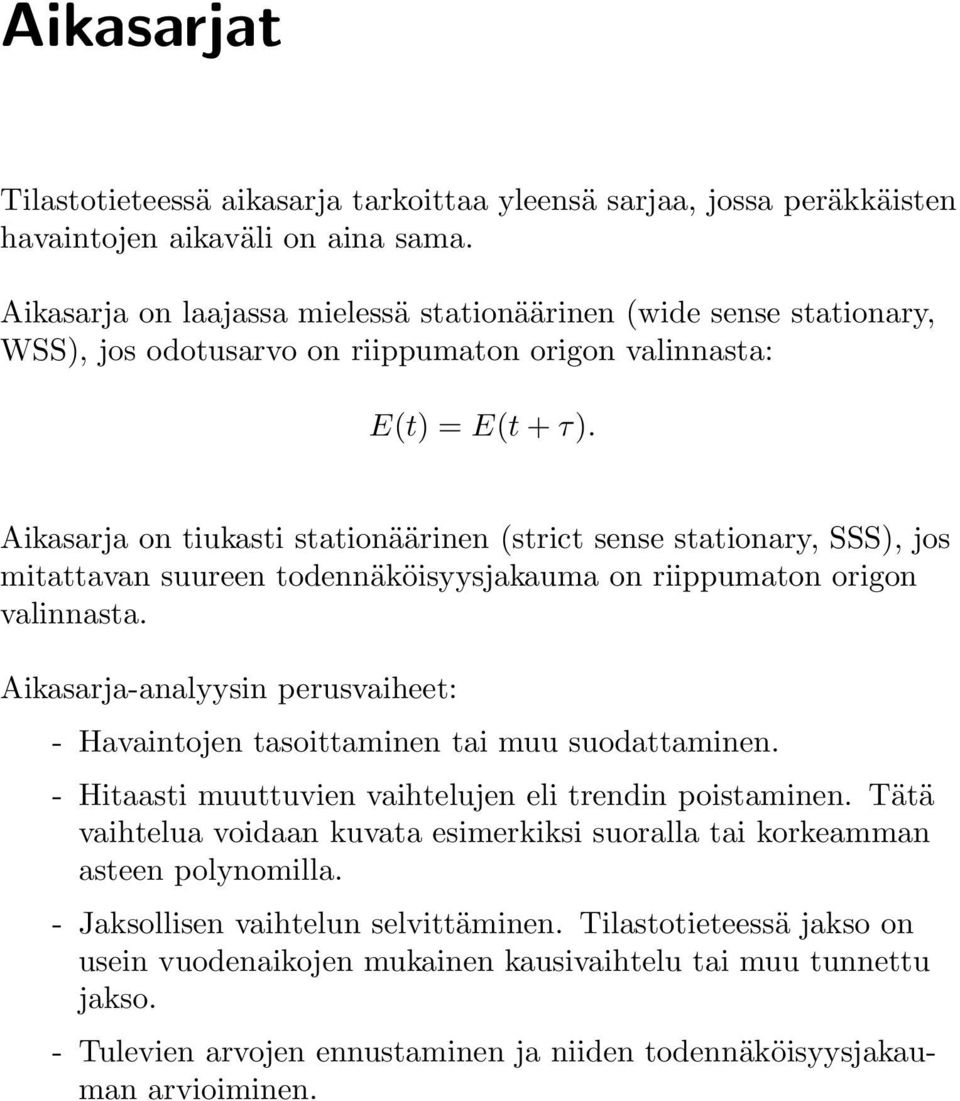 Aikasarja on tiukasti stationäärinen (strict sense stationary, SSS), jos mitattavan suureen todennäköisyysjakauma on riippumaton origon valinnasta.