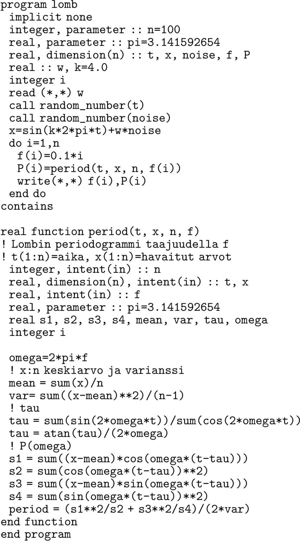 1*i P(i)=period(t, x, n, f(i)) write(*,*) f(i),p(i) end do contains real function period(t, x, n, f)! Lombin periodogrammi taajuudella f!