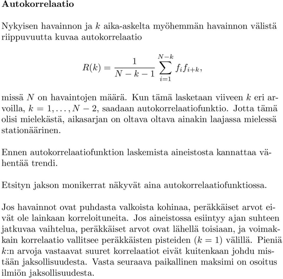 Ennen autokorrelaatiofunktion laskemista aineistosta kannattaa vähentää trendi. Etsityn jakson monikerrat näkyvät aina autokorrelaatiofunktiossa.